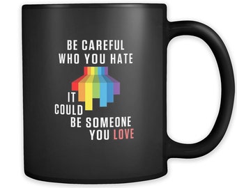 Lgbt Gift LGBTQ Gift LGBT Mug LGBTQ Mug Gay Pride Gift Pride Mug Equality Gift Equality Mug Rainbow Mug Be Careful Who You Hate Mug #a718
