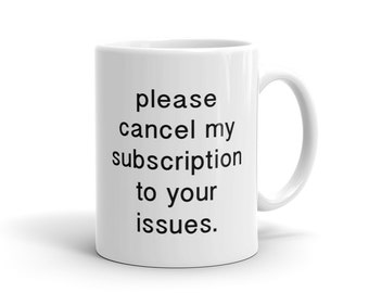 Cancel my subscription to your issues honest statement Mug attitude Mug clever quote Mug funny gift for her friend gift wife gift Wife #a688