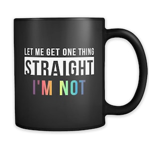 Lgbt Gift LGBTQ Gift LGBT Mug LGBTQ Mug Equality Gift Gay Pride Gift Gay Pride Mug Let Me Get One Thing Straight I'm Not Mug #a814