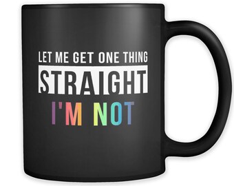 Lgbt Gift LGBTQ Gift LGBT Mug LGBTQ Mug Equality Gift Gay Pride Gift Gay Pride Mug Let Me Get One Thing Straight I'm Not Mug #a814
