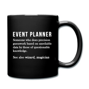 May include: Black coffee mug with white text that reads "EVENT PLANNER Someone who does precision guesswork based on unreliable data by those of questionable knowledge. See also wizard, magician"