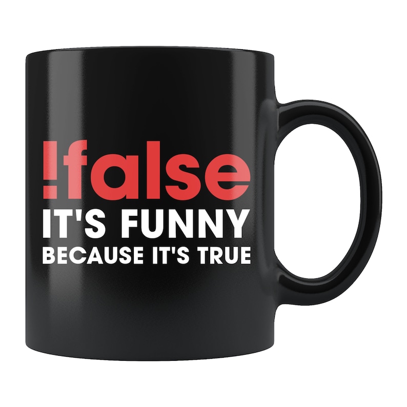 Puede incluir: Taza de caf&eacute; negra con texto blanco que dice "!false IT'S FUNNY BECAUSE IT'S TRUE" en rojo.