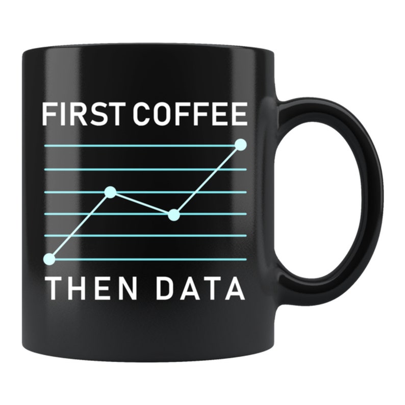 May include: Black coffee mug with a white graphic of a line graph and the text "FIRST COFFEE THEN DATA".