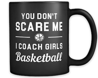 Basketball Coach Gift. You Don't Scare Me I Coach Girls Basketball Mug. Basketball Gift. Basketball Coach Mug. Gift for Coach #a293