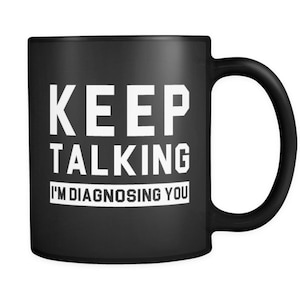 Psychiatrist Gift for Psychiatrist Mug Therapist Gift for Therapist Mug Funny Friend Gift for Friend Keep Talking I'm Diagnosing You #a532