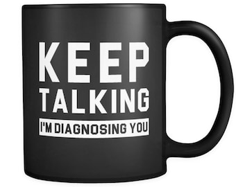 Psychiatrist Gift for Psychiatrist Mug Therapist Gift for Therapist Mug Funny Friend Gift for Friend Keep Talking I'm Diagnosing You #a532