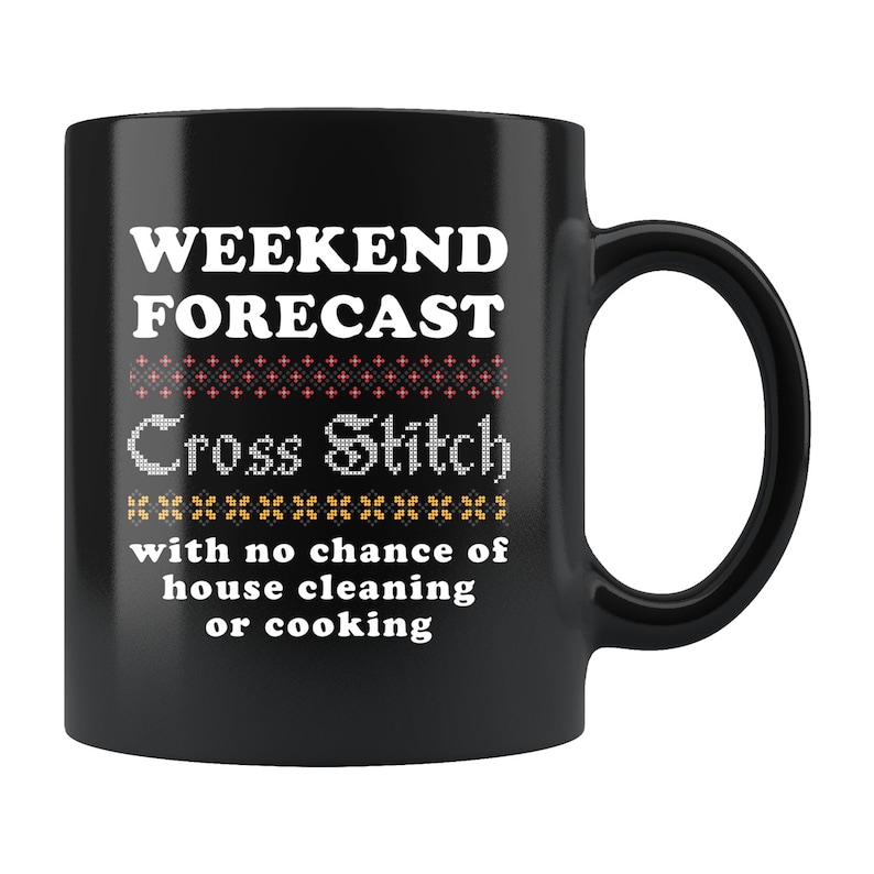 May include: Black coffee mug with white text that reads "Weekend Forecast Cross Stitch with no chance of house cleaning or cooking".