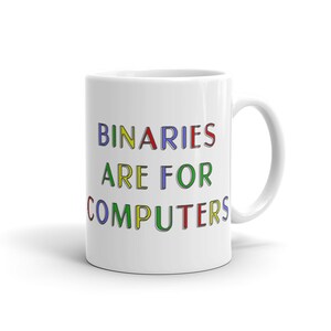 May include: White ceramic mug with the text "BINARIES ARE FOR COMPUTERS" in colorful letters. The letters are outlined in black.