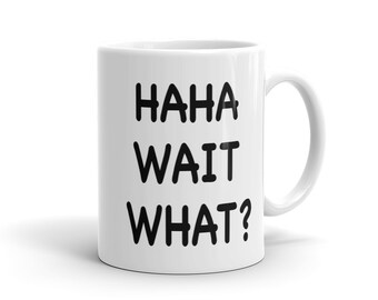 Ha Ha Wait What Mug. Haha Mug. Boyfriend Gift. Hipster Mug. Funny Mug for him. Gift for Boyfriend. Gift for Brother Mug for Brother #a923
