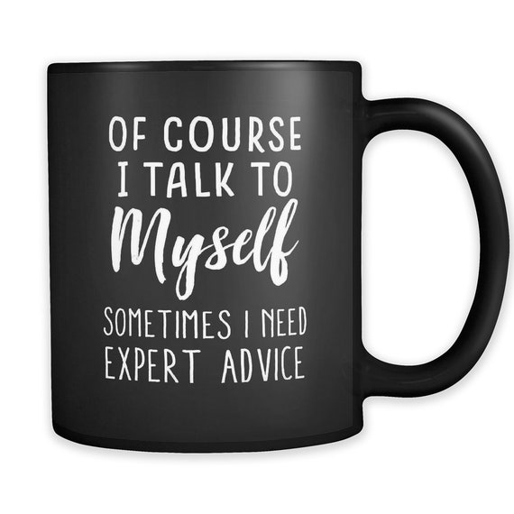 Girlfriend Mug for Girlfriend Gift Wife Mug Daughter Mug for Daughter Gift  I Talk to Myself Sometimes I Need Expert Advice Mug #a307