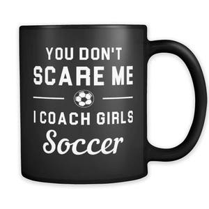 Soccer Coach Gift. You Don&#39;t Scare Me I Coach Girls Soccer Mug. Soccer Gift. Soccer Coach Mug. Gift for Coach. Coach Gift #a320
