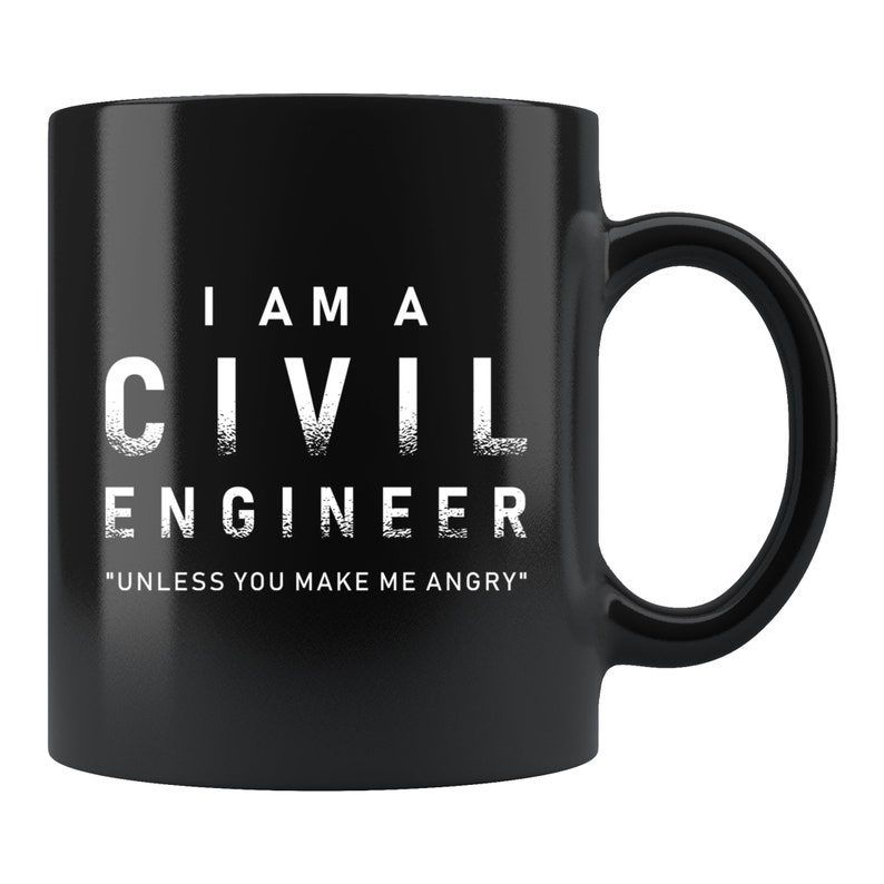 May include: Black ceramic coffee mug with white text that reads "I am a Civil Engineer" and "Unless you make me angry".