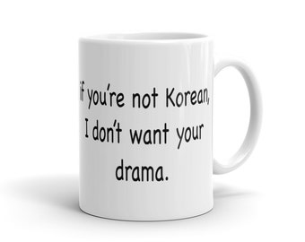 If You're Not Korean Mug. I Don't Want Your Drama Mug. Funny Korean Mug for drama fans Korean Drama Mug Korean Drama Fan Mug Korean TV #a685