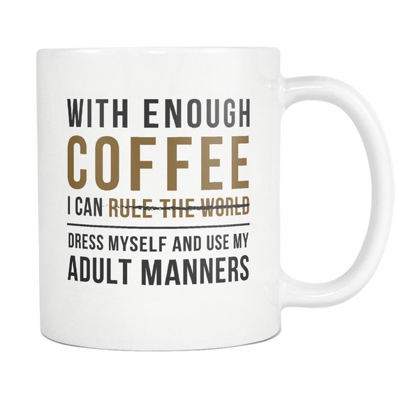 Funny Coffee Mug. Gift to Coffee Drinker. Gift to Coffee Junkie. Funny Gift. Coffee Lover Mug. With Enough Coffee I Can Rule The World #a479