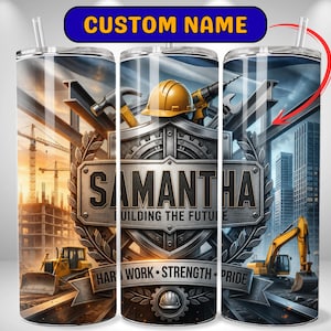 May include: A cylindrical tumbler featuring a construction-themed graphic with a yellow hard hat, tools, and heavy machinery. The design includes a metallic shield emblem with the name SAMANTHA, the text BUILDING THE FUTURE, and HARD WORK STRENGTH PRIDE.