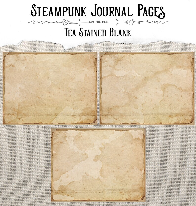 May include: Three blank tea-stained journal pages with a rough, textured edge. The pages are on a burlap background. The text "STEAMPUNK JOURNAL PAGES" and "TEA STAINED BLANK" is at the top of the image.