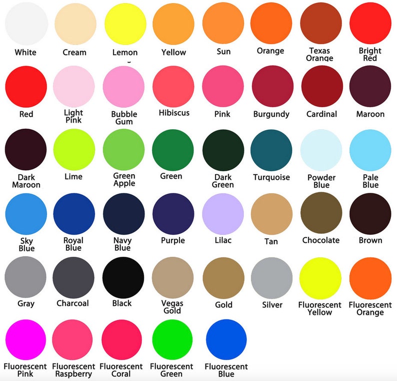 May include: A chart of 36 color swatches with the names of each color listed below. The colors include white, cream, lemon, yellow, sun, orange, Texas orange, bright red, red, light pink, bubble gum, hibiscus, pink, burgundy, cardinal, maroon, dark maroon, lime, green apple, green, dark green, turquoise, powder blue, pale blue, sky blue, royal blue, navy blue, purple, lilac, tan, chocolate, brown, gray, charcoal, black, Vegas gold, gold, silver, fluorescent yellow, fluorescent orange, fluorescent pink, fluorescent raspberry, fluorescent coral, fluorescent green, and fluorescent blue.