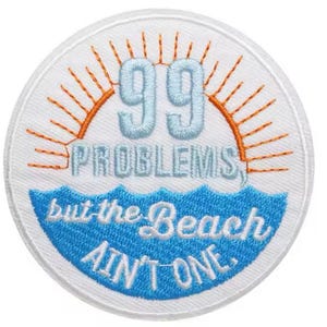 99 Problems But The Beach Ain’t One Iron On Patch