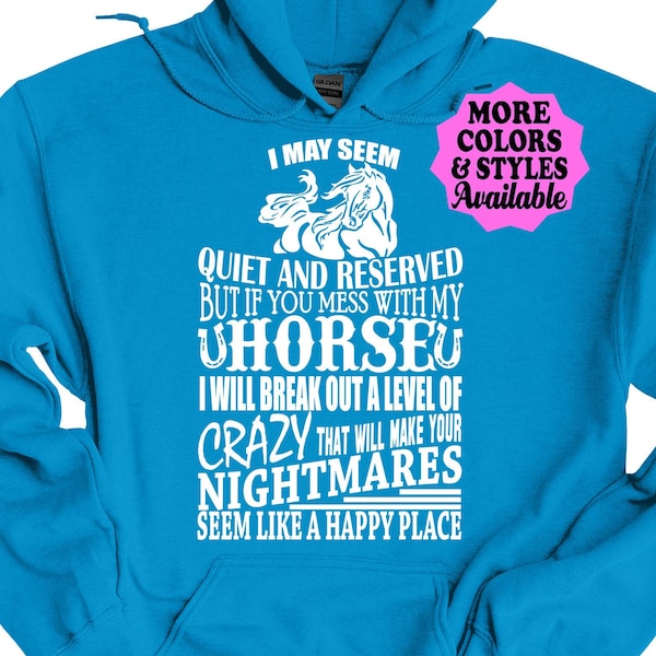 Horse Hoodie, I May Seem Quiet and Reserved Mess With My Horse Crazy, Horse Shirt, Don't Mess With My Horse, Funny Horse T-Shirt