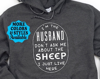 Funny Sheep Hoodie, I'm The Husband Don't Ask Me About The Sheep I Just Live Here, Sheep Husband Gift, Farm, Farmer, Farming