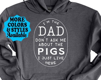 Funny Pig Hoodie, I'm The Dad Don't Ask Me About The Pigs I Just Live Here, Pig Dad, Funny Pig Gift, Funny Farm Sweatshirt, Pig Dad