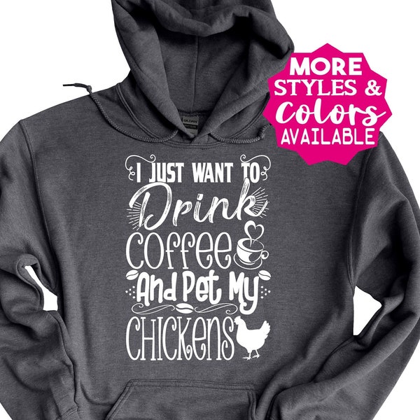 Chicken Hoodie, I Just Want To Drink Coffee And Pet My Chickens, Chicken Shirt, Sweatshirt, Chicken Mom, Farm, Farming