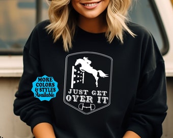 Horse Shirt, Just Get Over It T-Shirt, Gift For Mom, Horse Mom Shirt, Equestrian,  Horse, English Horse Riding, Jumper