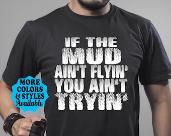 If The Mud Ain't Flying You Ain't Trying T-Shirt, Men's Mudding Shirt, MOTO, Truck, Diesel, 4 Wheeling, Off Road, 4x4 Off Roading