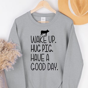 Pig Shirt, Wake Up Hug Pig Have A Good Day, Pig Hoodie, Pig Sweatshirt, Farmer, Pig Mom, Farm Shirt, Farming Gifts