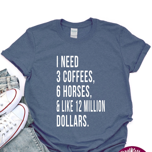 Funny Horse T-Shirt, I Need 3 Coffees, 6 Horses, And Like 12 Million Dollars, Horse Mom, Equestrian Shirt, Horse Gift, Horse Clothing