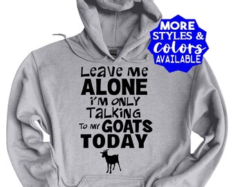 Funny Goat Hoodie, Leave Me Alone I'm Only Talking To My Goats Today, Funny Goat Shirt, Goat Lover, Farmer Shirt, Farming, Farm