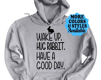 Rabbit Hoodie, Wake Up Hug RABBIT Have A Good Day, Rabbit Sweatshirt, Rabbit Shirt, Bunny Lover, Rabbit Gift