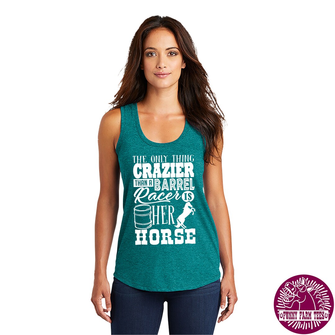 Barrel Racing Tank Top, the Only Thing Crazier Than A Barrel Racer is ...