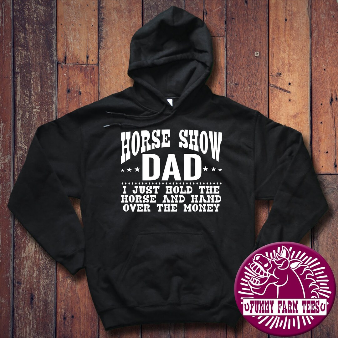 Horse Show Dad Hoodie, I Just Hold the Horse and Hand Over the Money
