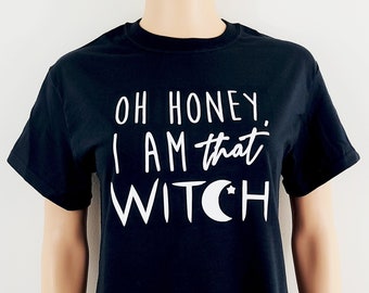 Oh Honey, I Am That Witch T Shirt / Wicca Pagan Witchcraft Tops / Halloween Witch Tee / Cute Witchy Shirts / Sassy Witch Top