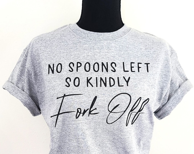 No Spoons Left so Kindly Fork off T Shirt / Chronic Illness Tee