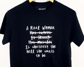 A Real Woman Is Whatever She Wants To Be T Shirt / Feminist Tee / Intersectional Feminism Shirt / Feminism Shirts / Women's Activism Shirt