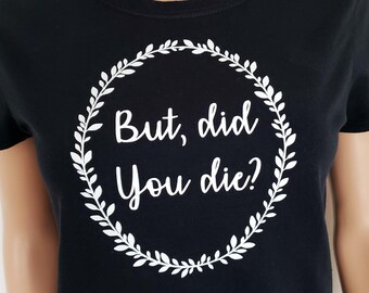 But, Did You Die? T Shirt / Funny Women's Tees / Funny Shirt for Women / Silly Shirt / Bad Driver Shirt / Funny Bad Idea Shirt / Pop Culture