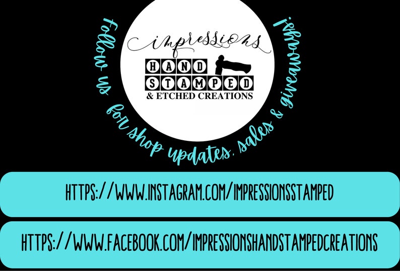 May include: A black background with a white circular logo that says "Impressions Hand Stamped & Etched Creations". Below the logo are two turquoise rectangles with Instagram and Facebook URLs.