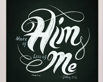 May include: A black and white typography print with the words "More of Him, Less of Me" and the scripture reference "John 3:30".