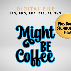 Might be Coffee - jpg, png, pdf, eps, ai, svg and silhouette file - Digital Download - Clip Art - Sublimation - Print then Cut