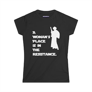 9 Colors Options - A Woman's Place Is In The Resistance - Princess Leia Star Wars Inspired Women's Softstyle Tee - T-Shirt - Geek Girl