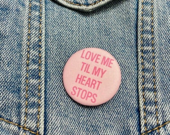 Love Me Til My Heart Stops 1.25” button