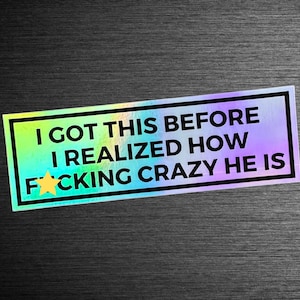 May include: A holographic sticker with the text "I got this before I realized how f*cking crazy he is". The sticker has a rainbow color scheme with a yellow star.