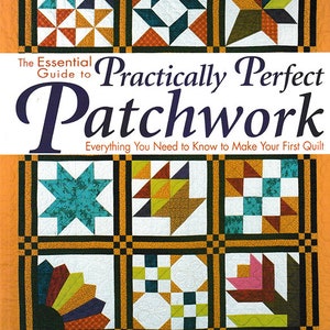 May include: Book cover with the title "The Essential Guide to Practically Perfect Patchwork" and the subtitle "Everything You Need to Know to Make Your First Quilt". The cover features a colorful patchwork quilt design with nine different squares.