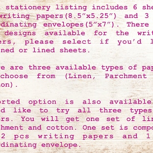 May include: A pink text description on a woodgrain background detailing the options for a stationery set. The set includes 6 sheets of writing paper in two designs, unlined or lined, and 3 coordinating envelopes. The writing paper is available in three types: linen, parchment, and cotton. The set is available in an assorted option with 2 sheets of writing paper and 1 coordinating envelope.