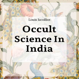 May include: A book cover with the title "Occult Science In India" by Louis Jacolliot. The text is in bold black font, set against a white rectangle. The background features a floral pattern with peacock and flower illustrations.