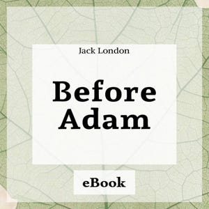 May include: A digital book cover for "Before Adam" by Jack London. The title is in bold black letters on a white rectangle. The background features a leaf pattern in shades of green, with the word "eBook" at the bottom.