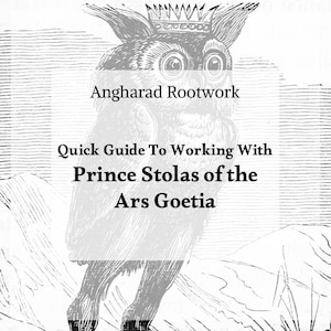 May include: Black and white illustration of an owl wearing a crown, with the text "Angharad Rootwork" and "Quick Guide To Working With Prince Stolas of the Ars Goetia". The owl is set against a landscape background.