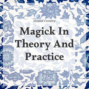 May include: A book cover featuring the title "Magick In Theory And Practice" by Aleister Crowley. The text is in a bold, black font against a white background. The background has a floral pattern in shades of blue.